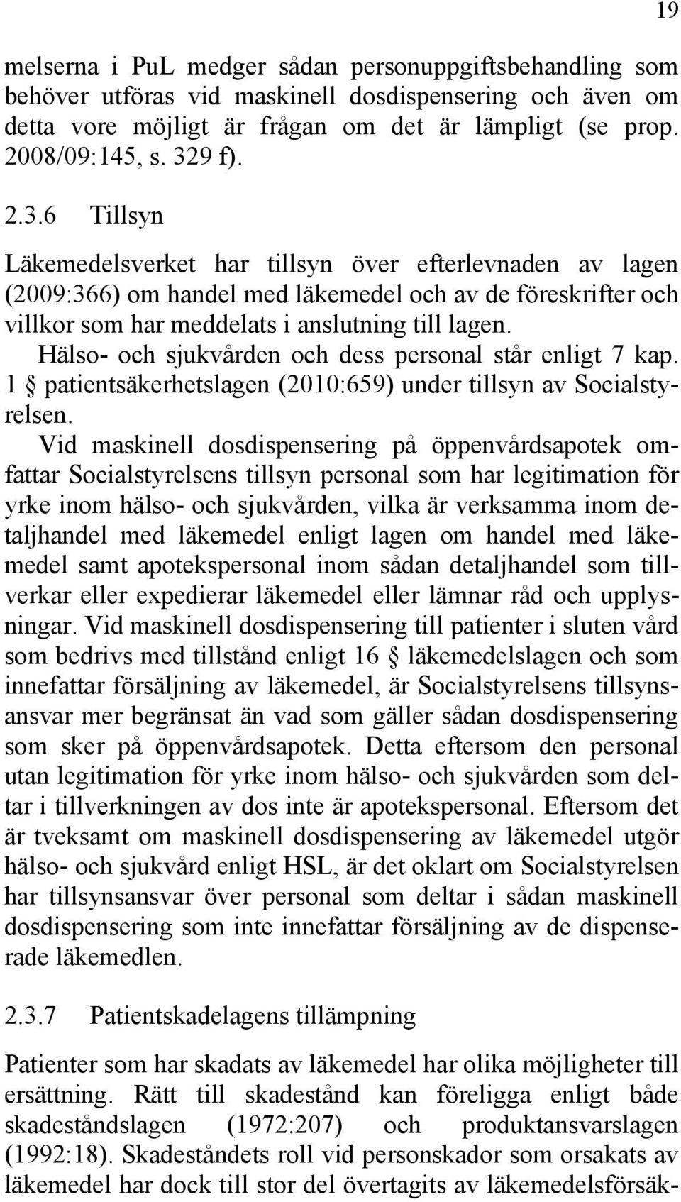 Hälso- och sjukvården och dess personal står enligt 7 kap. 1 patientsäkerhetslagen (2010:659) under tillsyn av Socialstyrelsen.