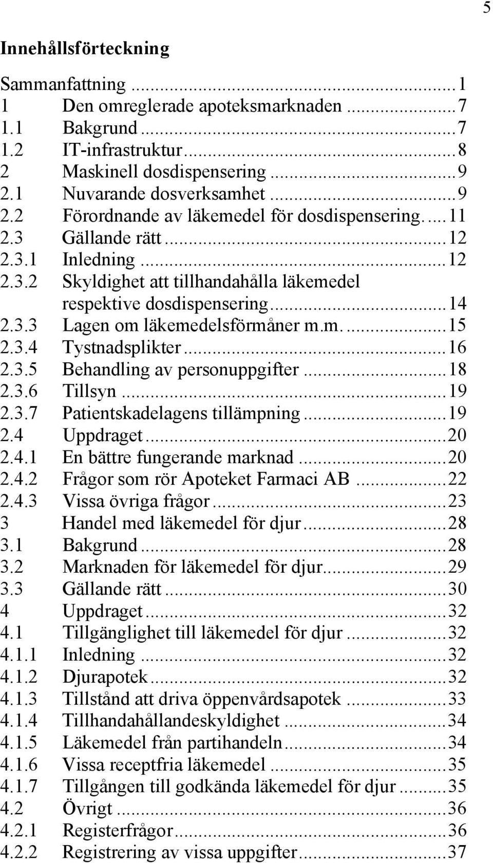 ..14 2.3.3 Lagen om läkemedelsförmåner m.m....15 2.3.4 Tystnadsplikter...16 2.3.5 Behandling av personuppgifter...18 2.3.6 Tillsyn...19 2.3.7 Patientskadelagens tillämpning...19 2.4 Uppdraget...20 2.