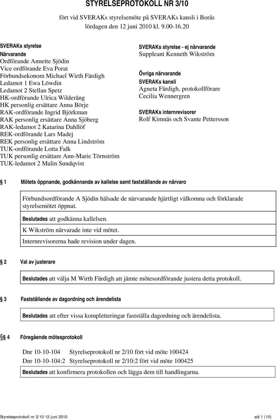 personlig ersättare Anna Börje RAK-ordförande Ingrid Björkman RAK personlig ersättare Anna Sjöberg RAK-ledamot 2 Katarina Dahllöf REK-ordförande Lars Madej REK personlig ersättare Anna Lindström