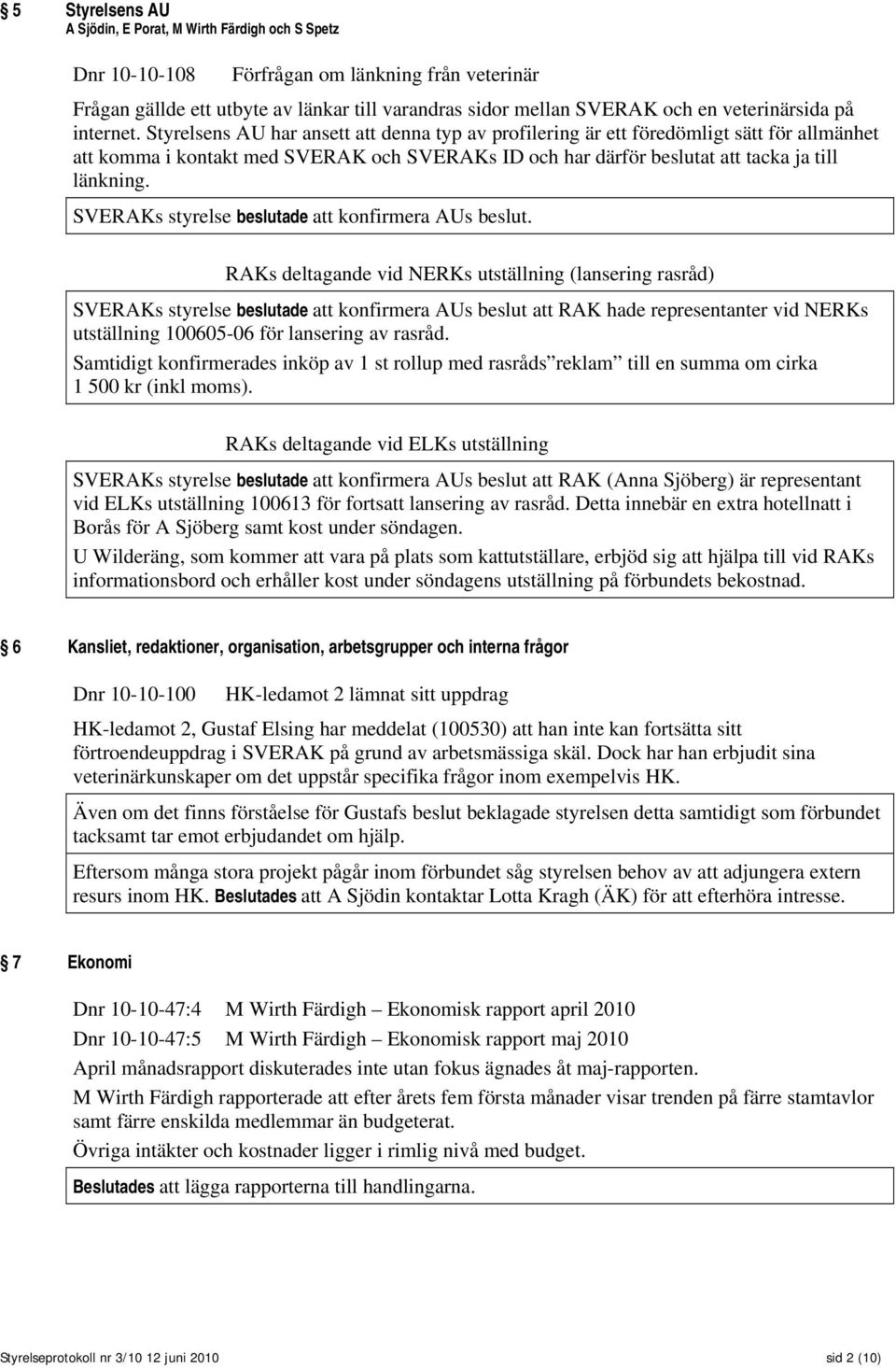Styrelsens AU har ansett att denna typ av profilering är ett föredömligt sätt för allmänhet att komma i kontakt med SVERAK och SVERAKs ID och har därför beslutat att tacka ja till länkning.