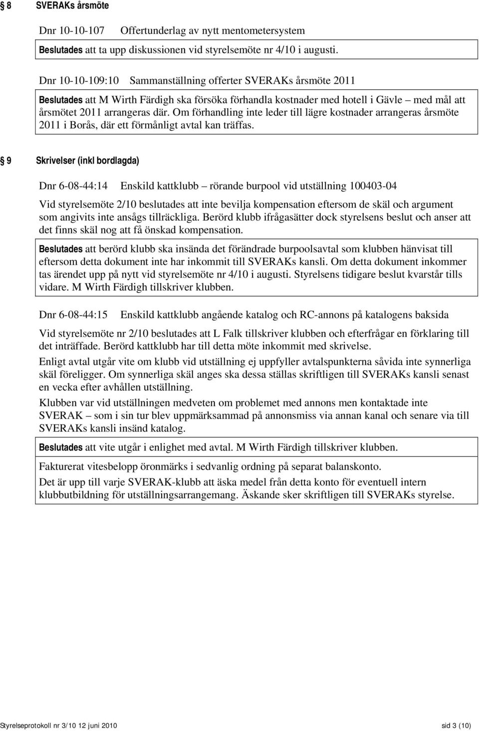 Om förhandling inte leder till lägre kostnader arrangeras årsmöte 2011 i Borås, där ett förmånligt avtal kan träffas.