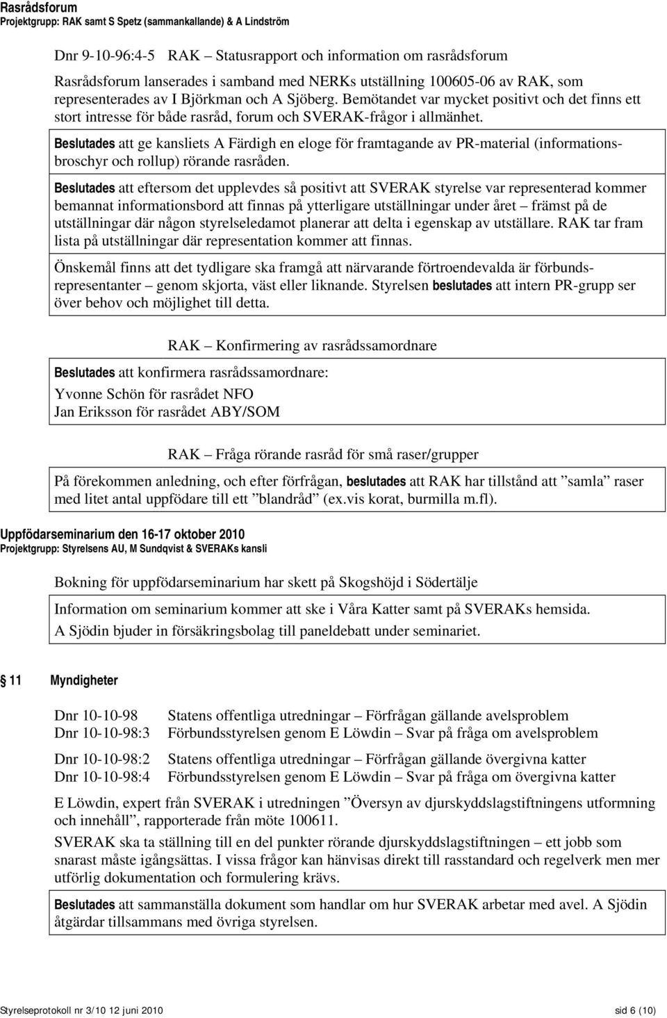 Beslutades att ge kansliets A Färdigh en eloge för framtagande av PR-material (informationsbroschyr och rollup) rörande rasråden.
