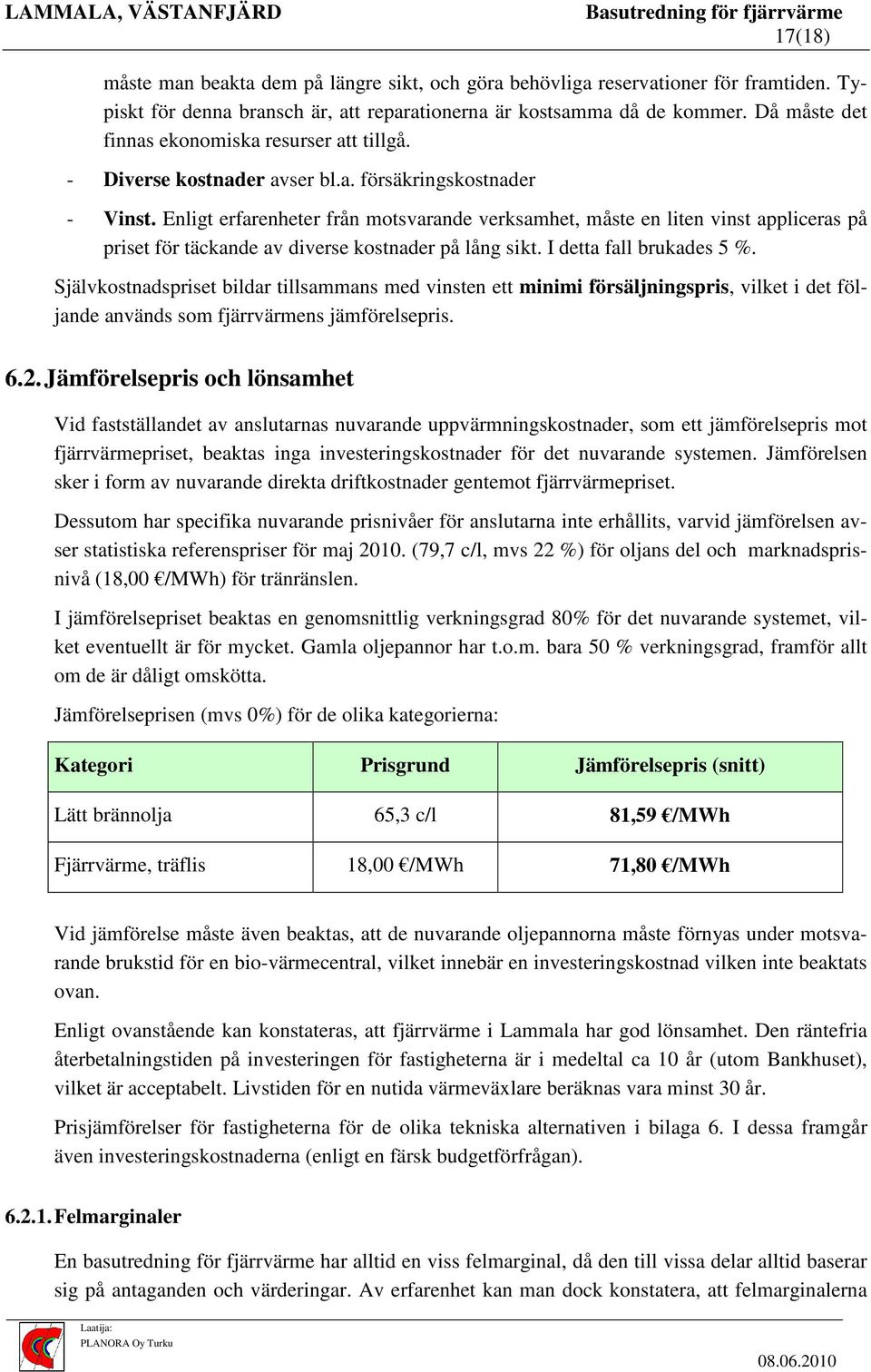 Enligt erfarenheter från motsvarande verksamhet, måste en liten vinst appliceras på priset för täckande av diverse kostnader på lång sikt. I detta fall brukades 5 %.