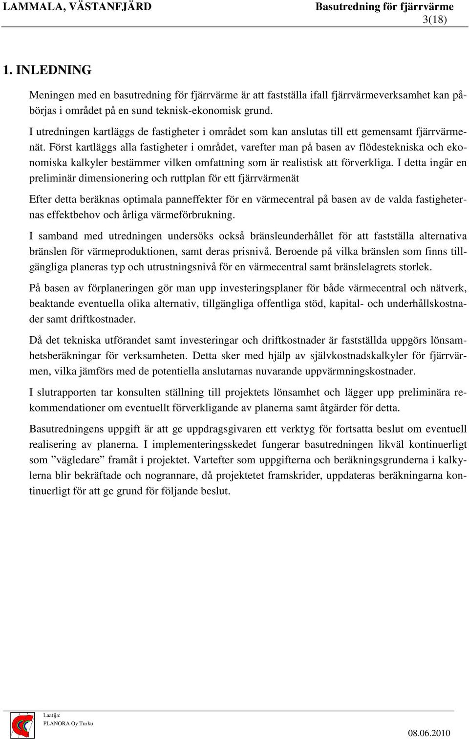 Först kartläggs alla fastigheter i området, varefter man på basen av flödestekniska och ekonomiska kalkyler bestämmer vilken omfattning som är realistisk att förverkliga.