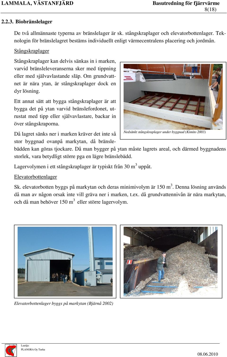 Stångskraplager Stångskraplager kan delvis sänkas in i marken, varvid bränsleleveranserna sker med tippning eller med självavlastande släp.