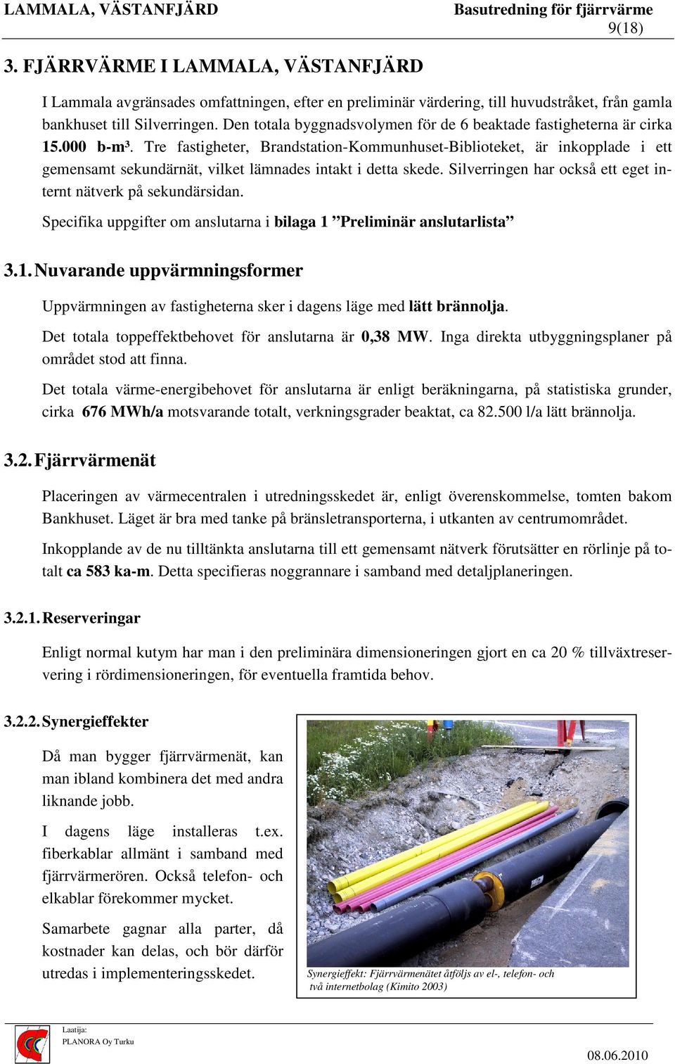 Tre fastigheter, Brandstation-Kommunhuset-Biblioteket, är inkopplade i ett gemensamt sekundärnät, vilket lämnades intakt i detta skede.