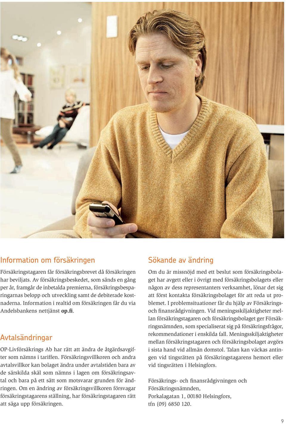Information i realtid om försäkringen får du via Andelsbankens nettjänst op.fi. Avtalsändringar OP-Livförsäkrings Ab har rätt att ändra de åtgärdsavgifter som nämns i tariffen.