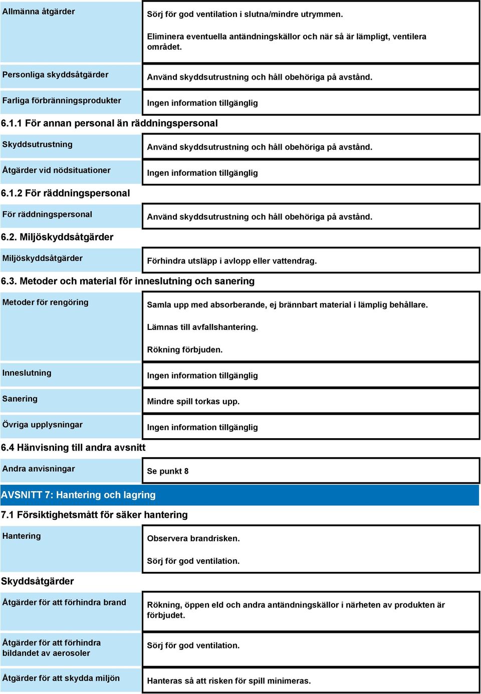 1 För annan personal än räddningspersonal Skyddsutrustning Åtgärder vid nödsituationer Använd skyddsutrustning och håll obehöriga på avstånd. 6.1.2 För räddningspersonal För räddningspersonal Använd skyddsutrustning och håll obehöriga på avstånd.