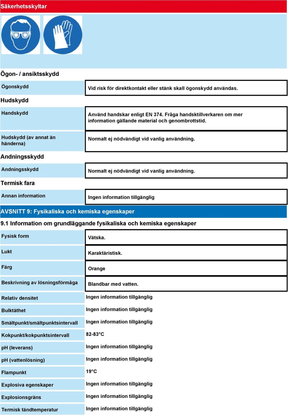 Andningsskydd Andningsskydd Normalt ej nödvändigt vid vanlig användning. Termisk fara Annan information AVSNITT 9: Fysikaliska och kemiska egenskaper 9.