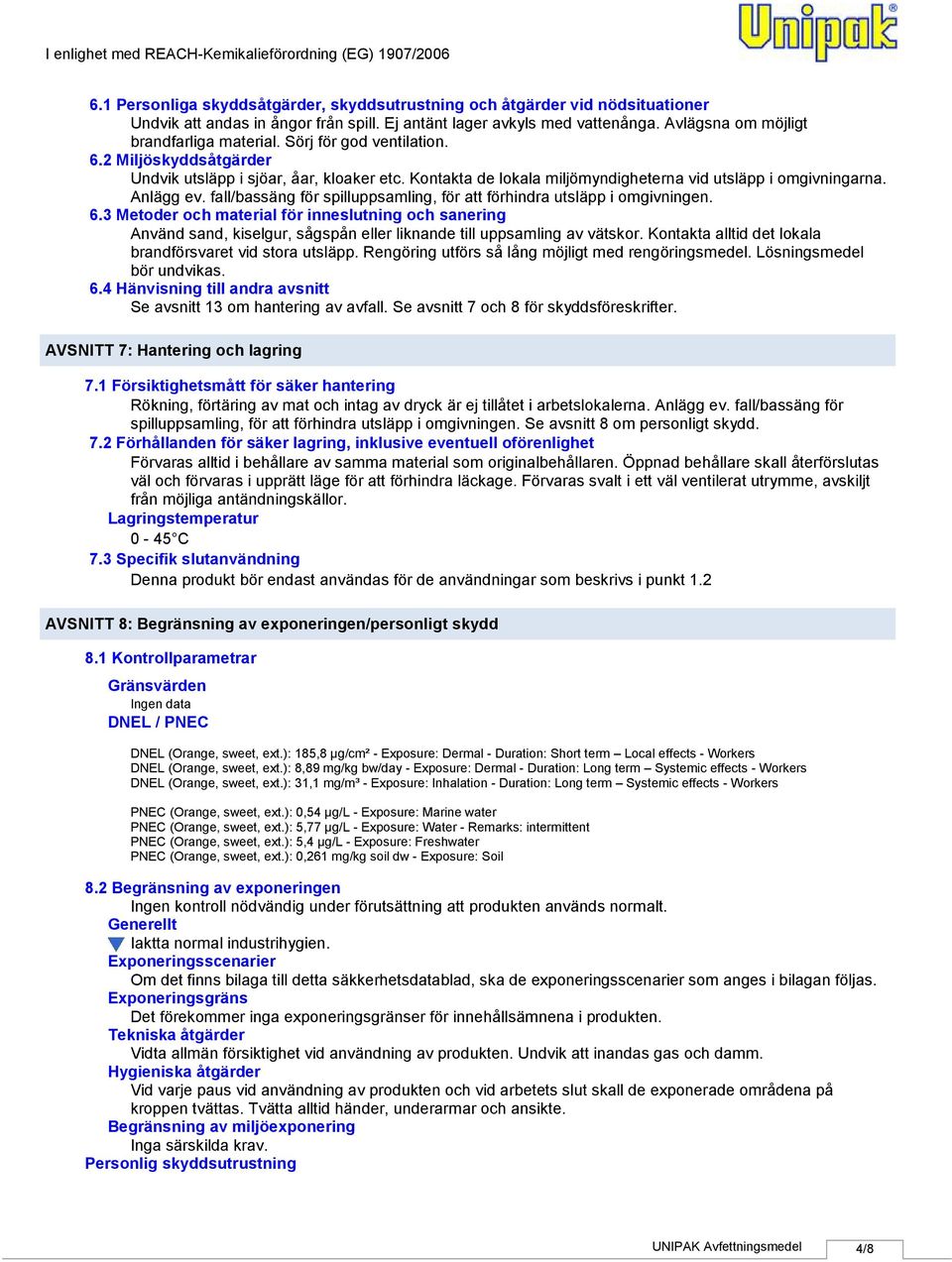 Kontakta de lokala miljömyndigheterna vid utsläpp i omgivningarna. Anlägg ev. fall/bassäng för spilluppsamling, för att förhindra utsläpp i omgivningen. 6.