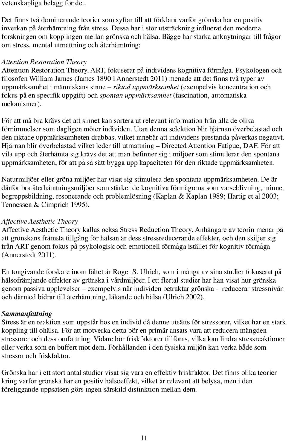 Bägge har starka anknytningar till frågor om stress, mental utmattning och återhämtning: Attention Restoration Theory Attention Restoration Theory, ART, fokuserar på individens kognitiva förmåga.