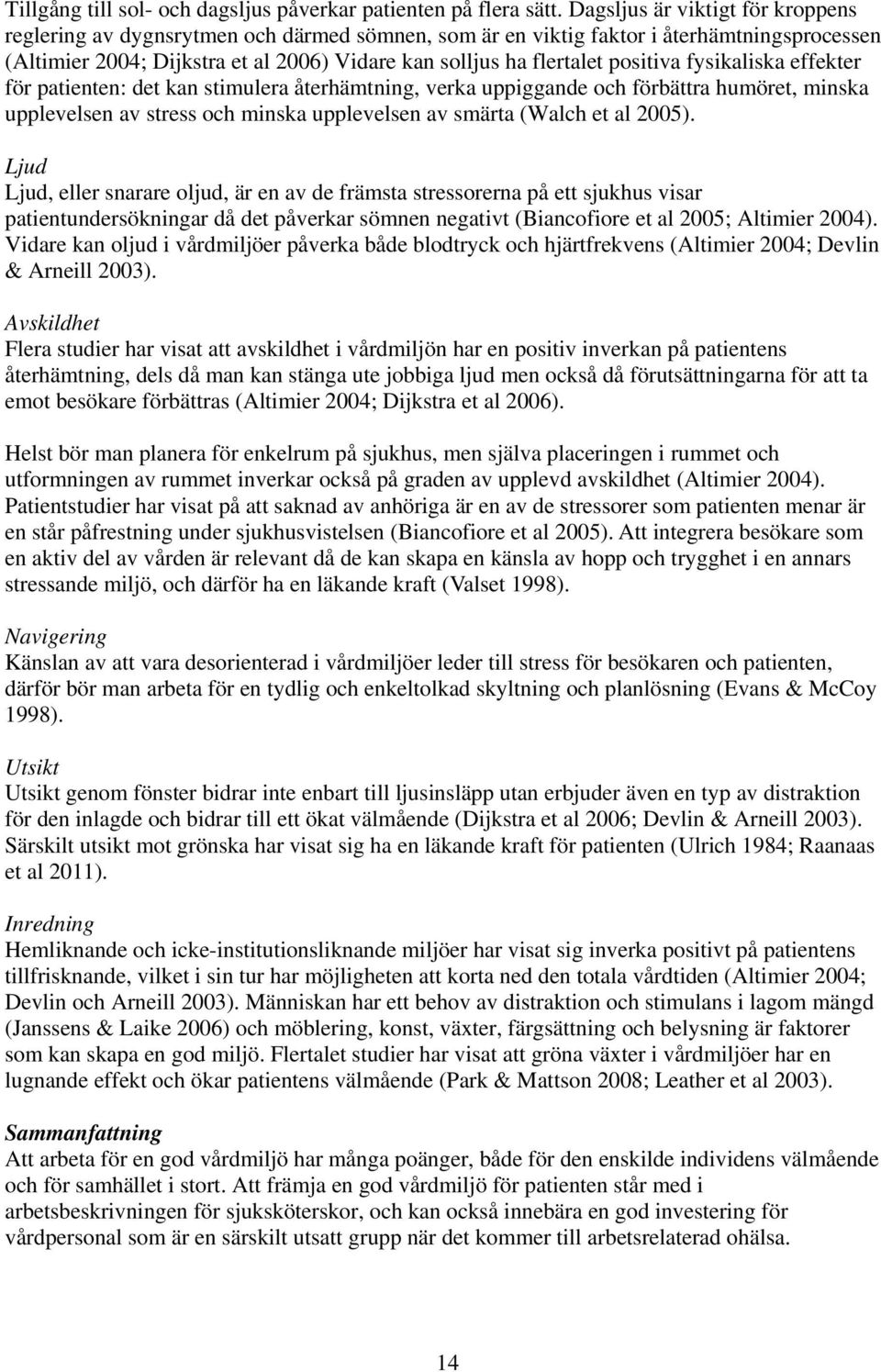 positiva fysikaliska effekter för patienten: det kan stimulera återhämtning, verka uppiggande och förbättra humöret, minska upplevelsen av stress och minska upplevelsen av smärta (Walch et al 2005).