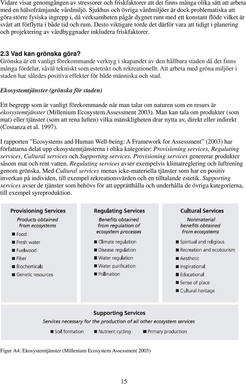 Desto viktigare torde det därför vara att tidigt i planering och projektering av vårdbyggnader inkludera friskfaktorer. 2.3 Vad kan grönska göra?