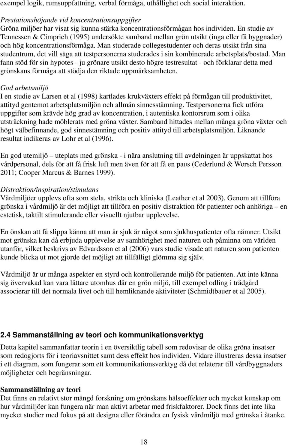 En studie av Tennessen & Cimprich (1995) undersökte samband mellan grön utsikt (inga eller få byggnader) och hög koncentrationsförmåga.