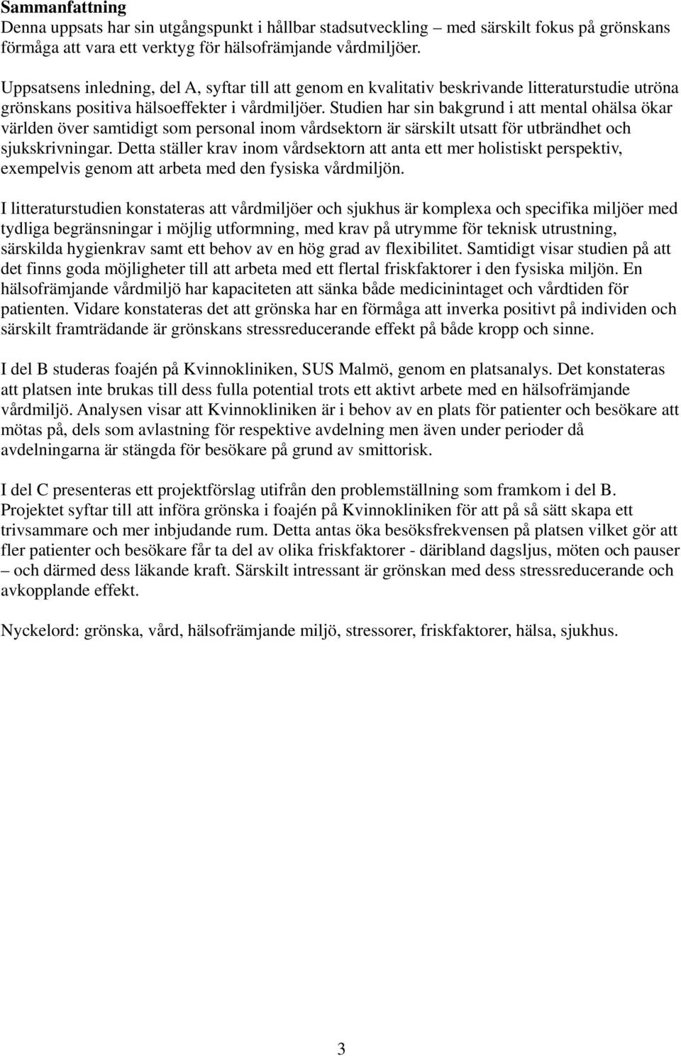 Studien har sin bakgrund i att mental ohälsa ökar världen över samtidigt som personal inom vårdsektorn är särskilt utsatt för utbrändhet och sjukskrivningar.