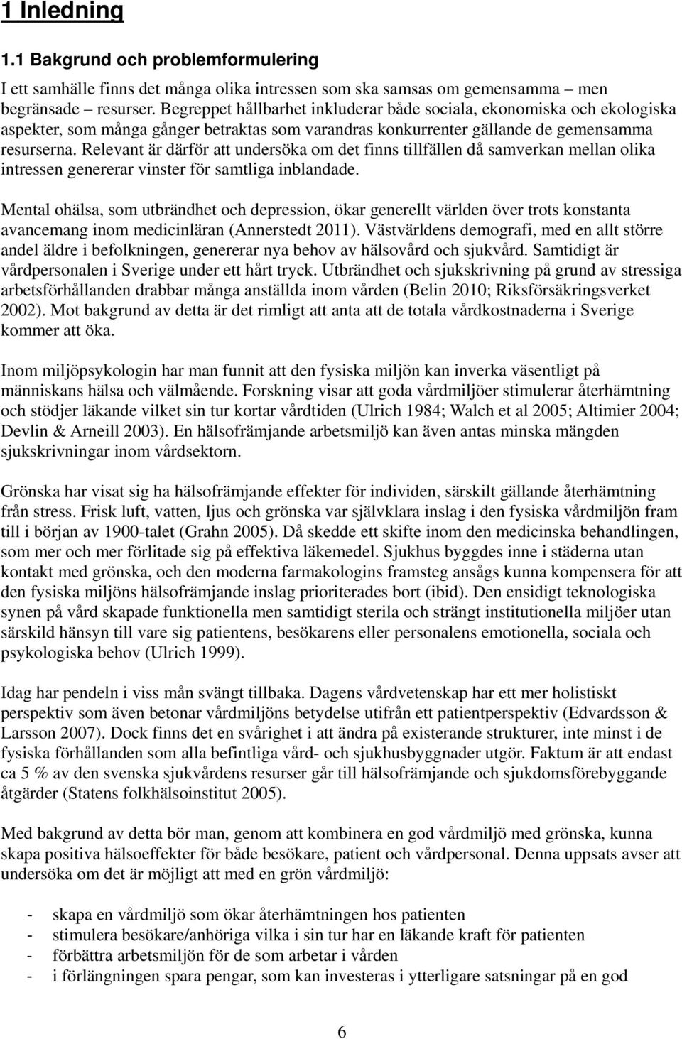 Relevant är därför att undersöka om det finns tillfällen då samverkan mellan olika intressen genererar vinster för samtliga inblandade.