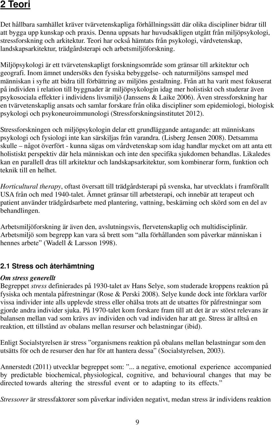 Teori har också hämtats från psykologi, vårdvetenskap, landskapsarkitektur, trädgårdsterapi och arbetsmiljöforskning.
