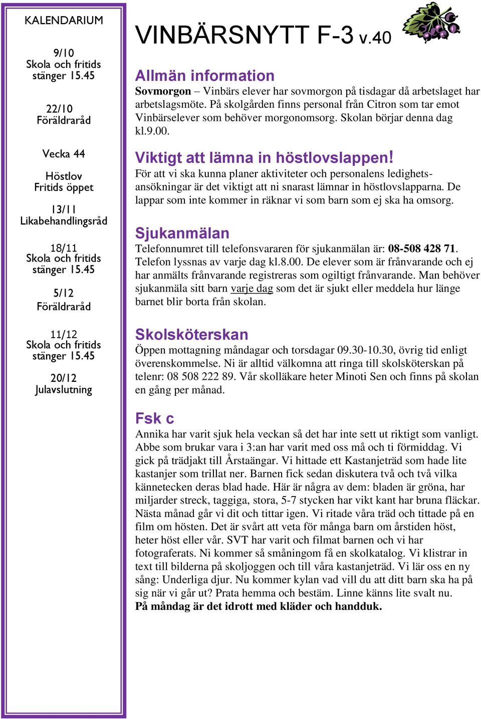 På skolgården finns personal från Citron som tar emot Vinbärselever som behöver morgonomsorg. Skolan börjar denna dag kl.9.00. Viktigt att lämna in höstlovslappen!