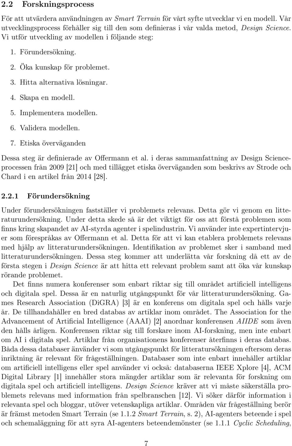 Hitta alternativa lösningar. 4. Skapa en modell. 5. Implementera modellen. 6. Validera modellen. 7. Etiska överväganden Dessa steg är definierade av Offermann et al.