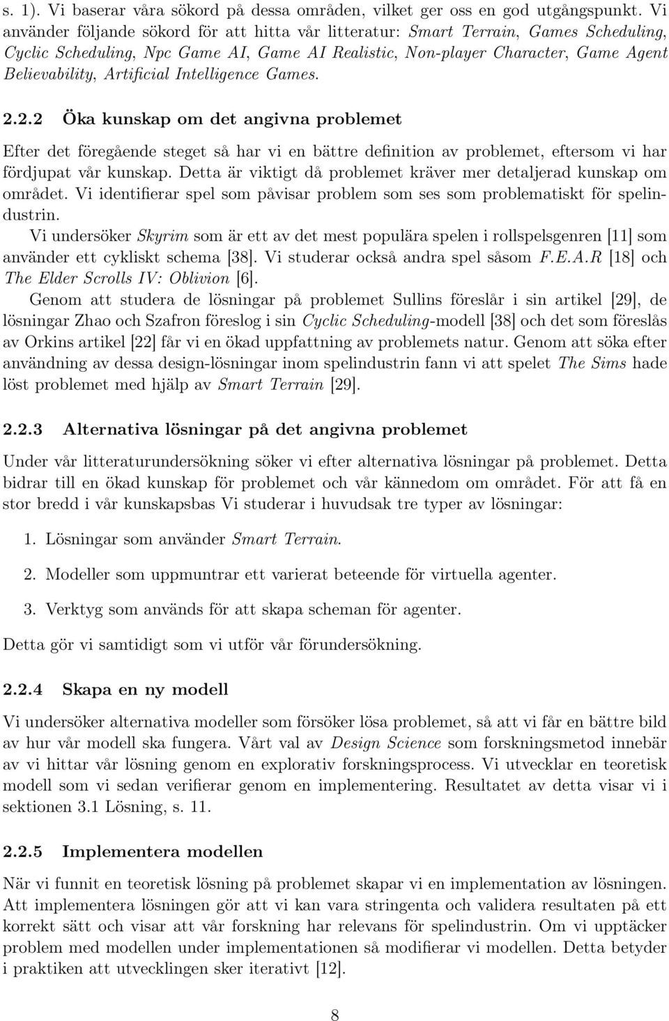 Artificial Intelligence Games. 2.2.2 Öka kunskap om det angivna problemet Efter det föregående steget så har vi en bättre definition av problemet, eftersom vi har fördjupat vår kunskap.