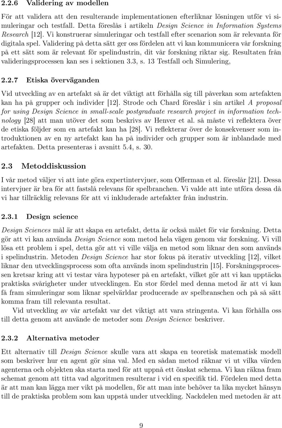 Validering på detta sätt ger oss fördelen att vi kan kommunicera vår forskning på ett sätt som är relevant för spelindustrin, dit vår forskning riktar sig.