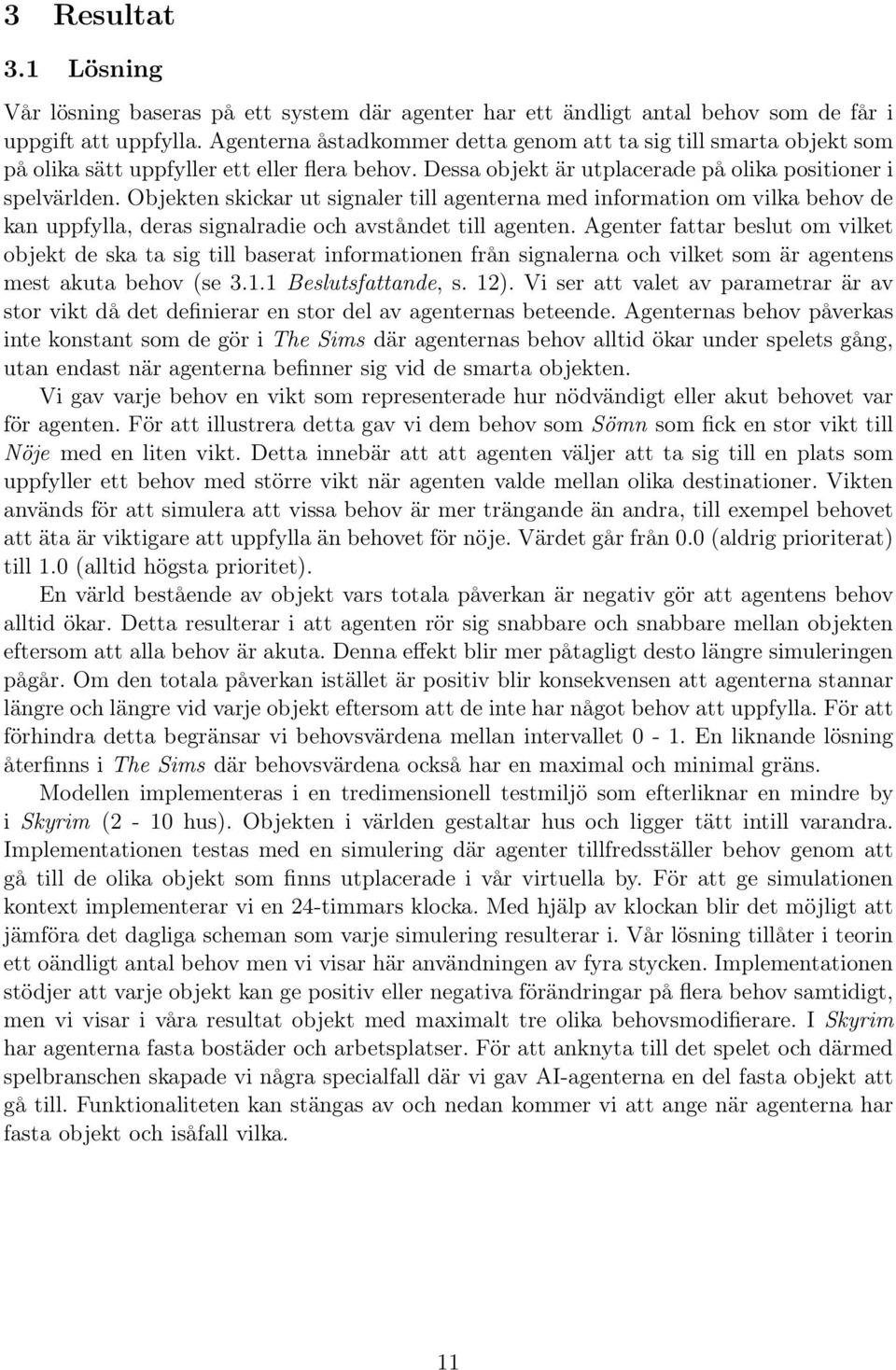Objekten skickar ut signaler till agenterna med information om vilka behov de kan uppfylla, deras signalradie och avståndet till agenten.