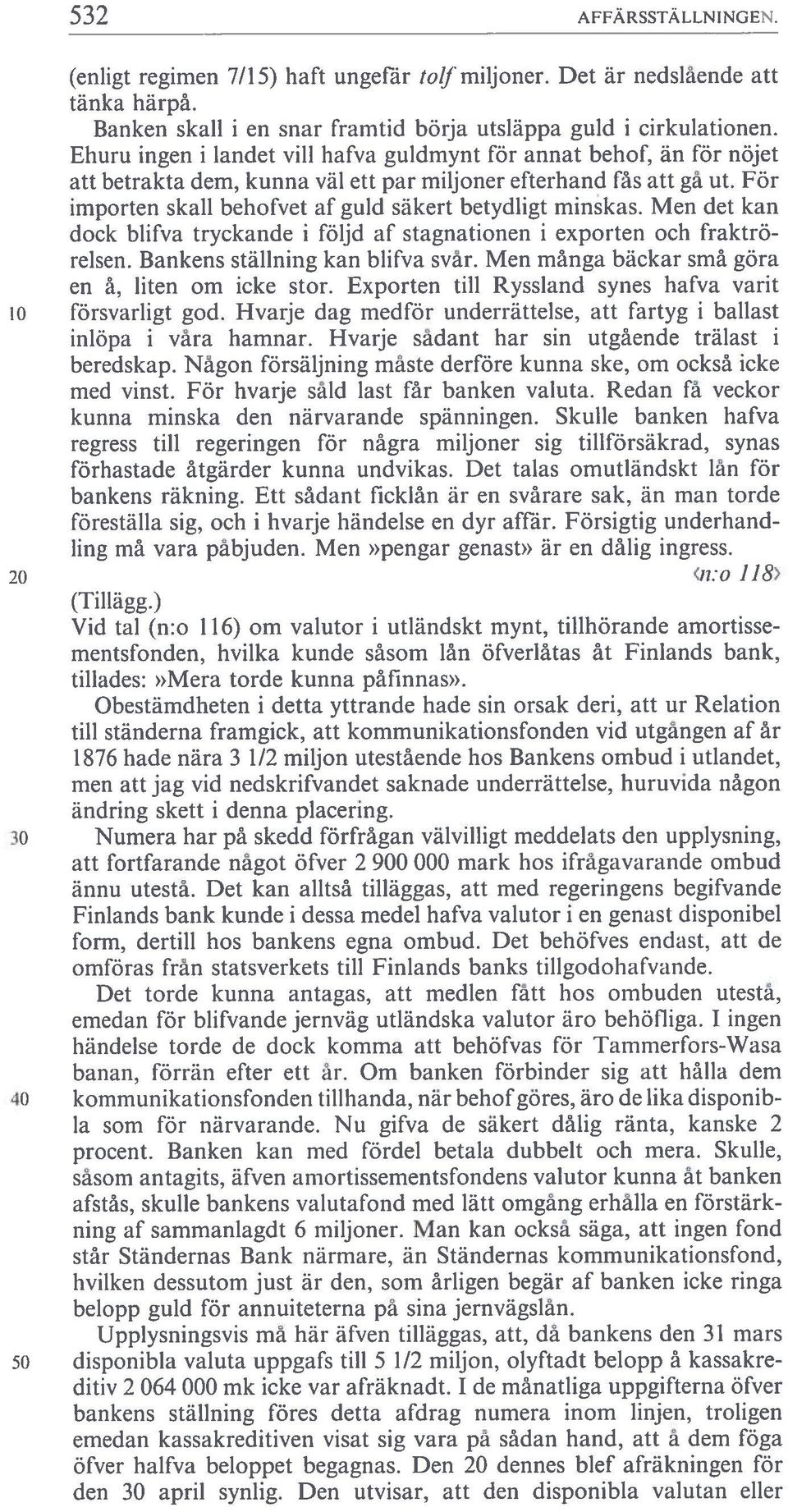 För importen skaii behofvet af guid säkert betydligt minskas. Men det kan dock biifva tryckande i följd af stagnationen i exporten och fraktrö reisen. Bankens stäilning kan biifva svär.