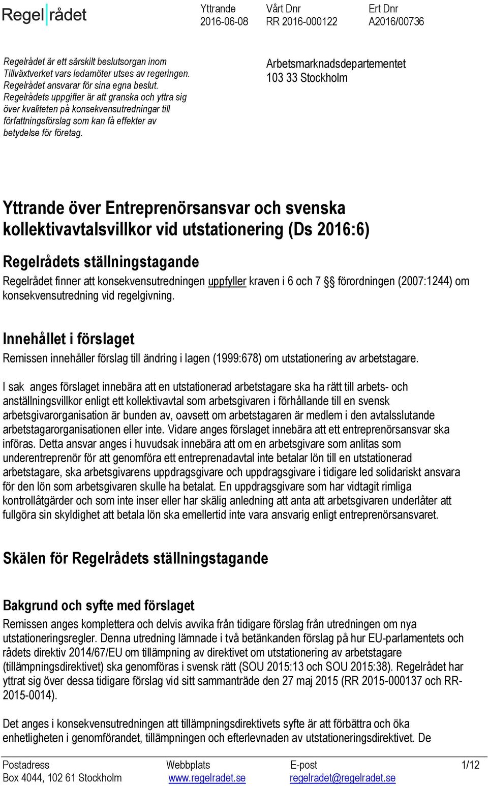 Arbetsmarknadsdepartementet 103 33 Stockholm Yttrande över Entreprenörsansvar och svenska kollektivavtalsvillkor vid utstationering (Ds 2016:6) Regelrådets ställningstagande Regelrådet finner att