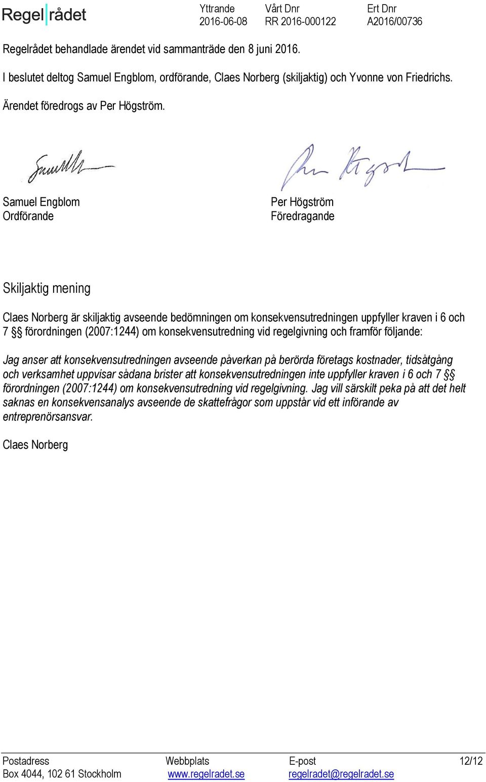 Samuel Engblom Ordförande Per Högström Föredragande Skiljaktig mening Claes Norberg är skiljaktig avseende bedömningen om konsekvensutredningen uppfyller kraven i 6 och 7 förordningen (2007:1244) om