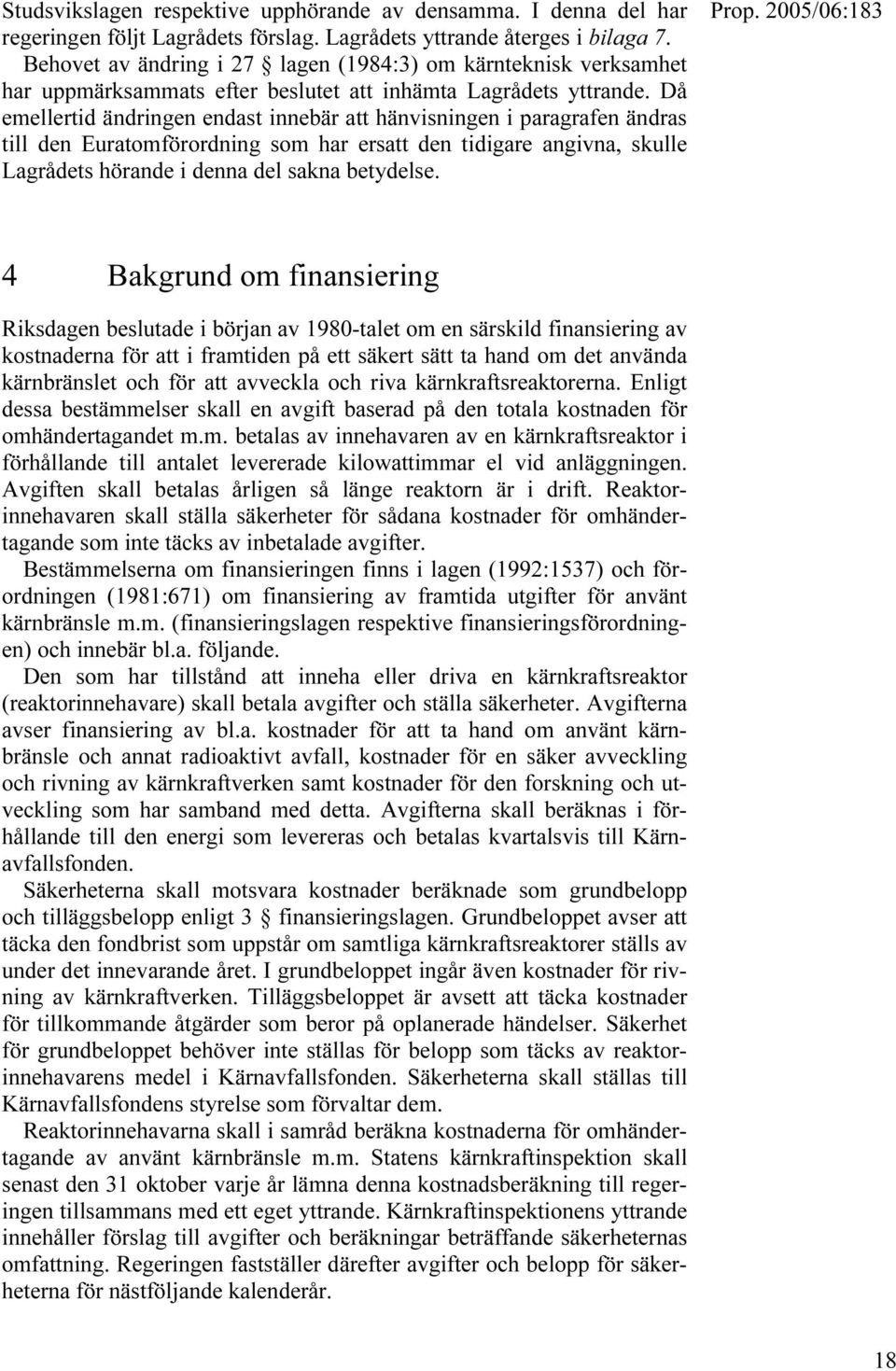 Då emellertid ändringen endast innebär att hänvisningen i paragrafen ändras till den Euratomförordning som har ersatt den tidigare angivna, skulle Lagrådets hörande i denna del sakna betydelse.