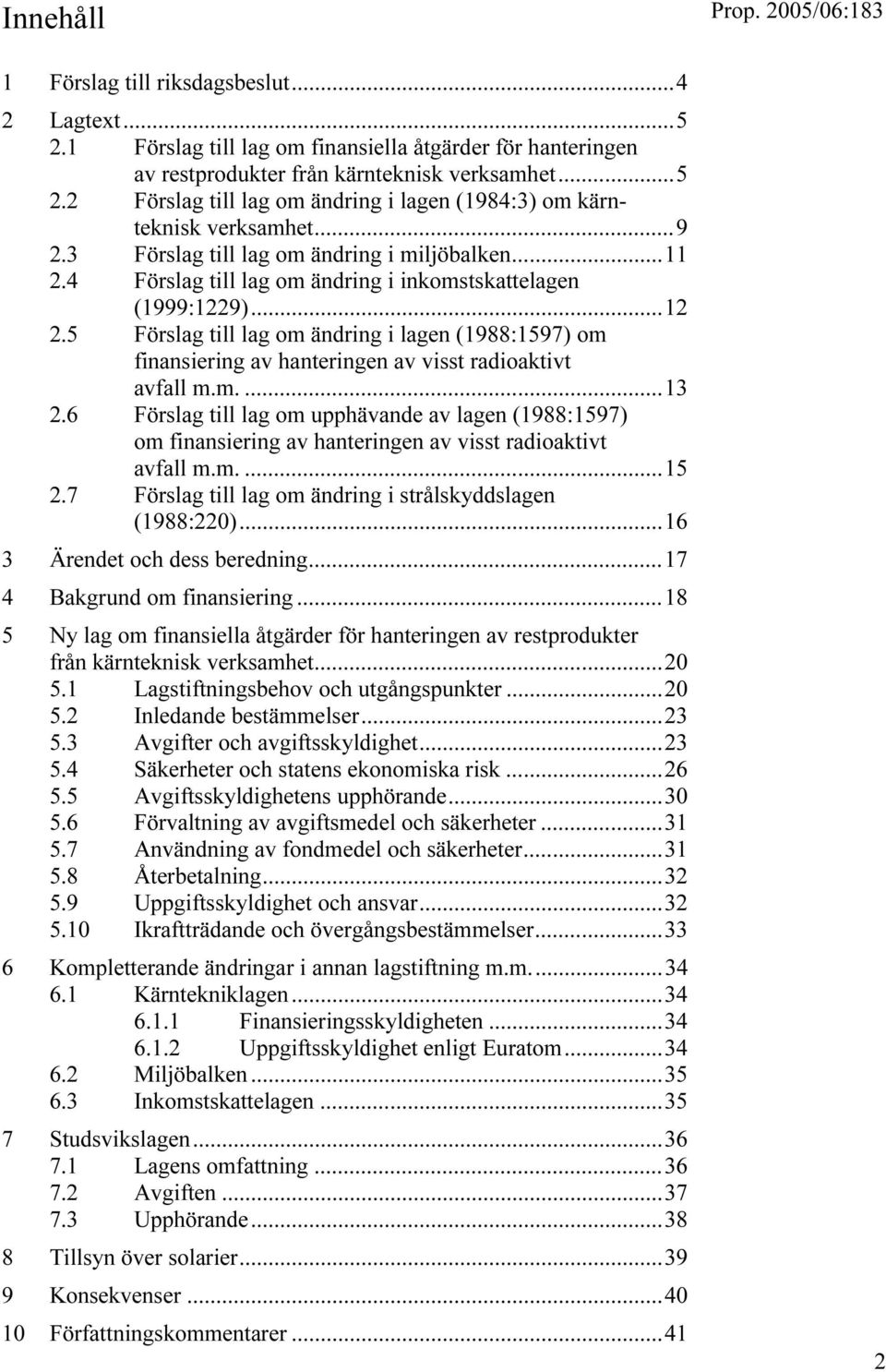 5 Förslag till lag om ändring i lagen (1988:1597) om finansiering av hanteringen av visst radioaktivt avfall m.m....13 2.