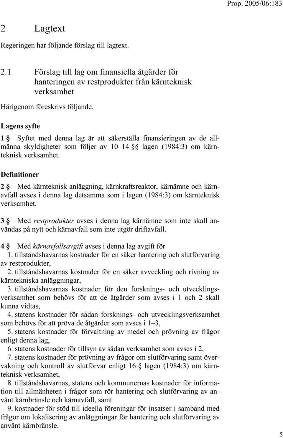 Definitioner 2 Med kärnteknisk anläggning, kärnkraftsreaktor, kärnämne och kärnavfall avses i denna lag detsamma som i lagen (1984:3) om kärnteknisk verksamhet.