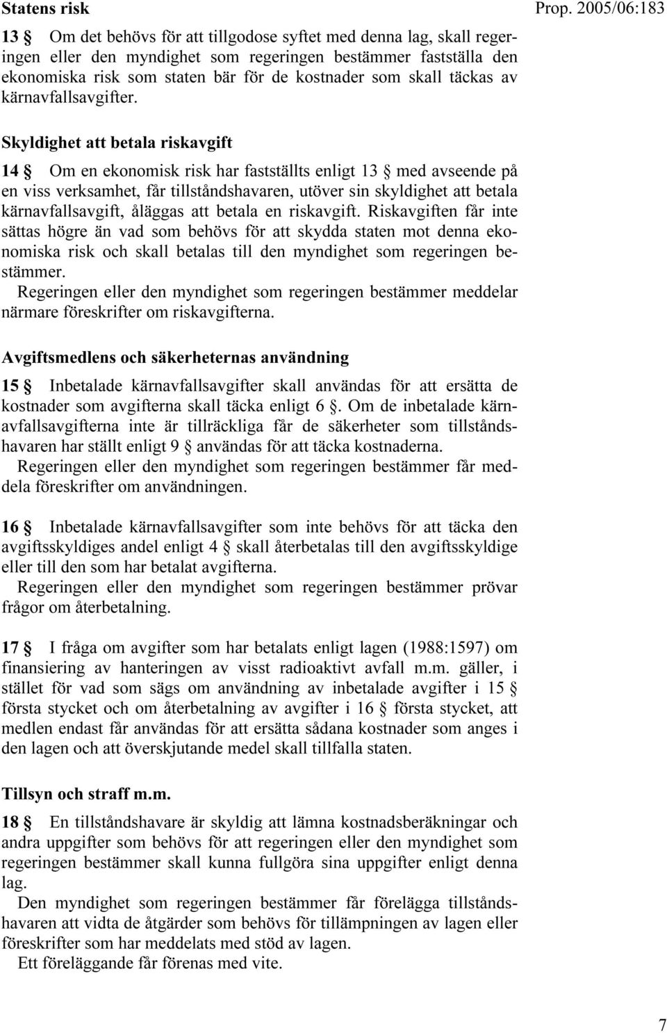 Skyldighet att betala riskavgift 14 Om en ekonomisk risk har fastställts enligt 13 med avseende på en viss verksamhet, får tillståndshavaren, utöver sin skyldighet att betala kärnavfallsavgift,