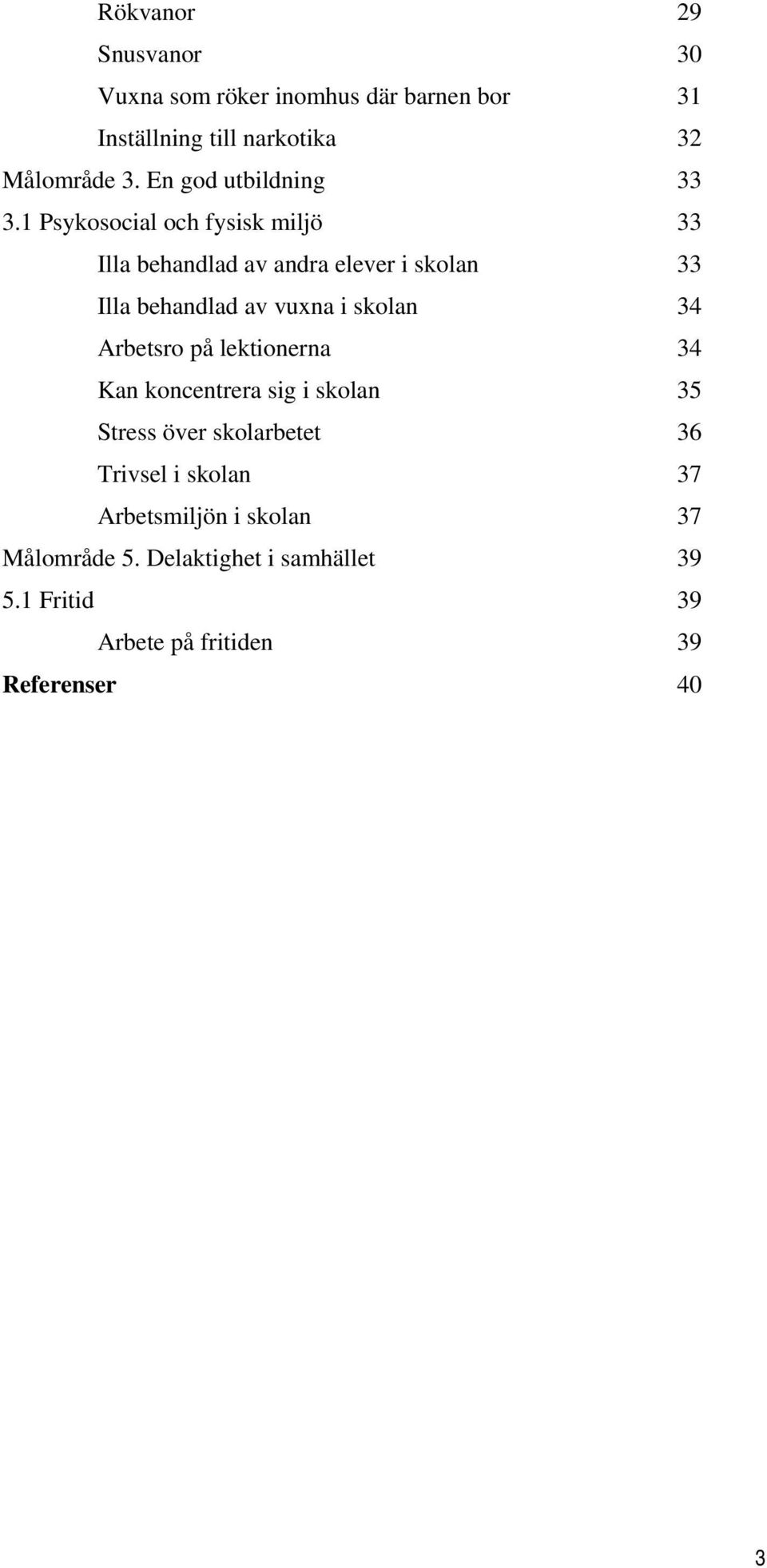 1 Psykosocial och fysisk miljö Illa behandlad av andra elever i skolan Illa behandlad av vuxna i skolan 4