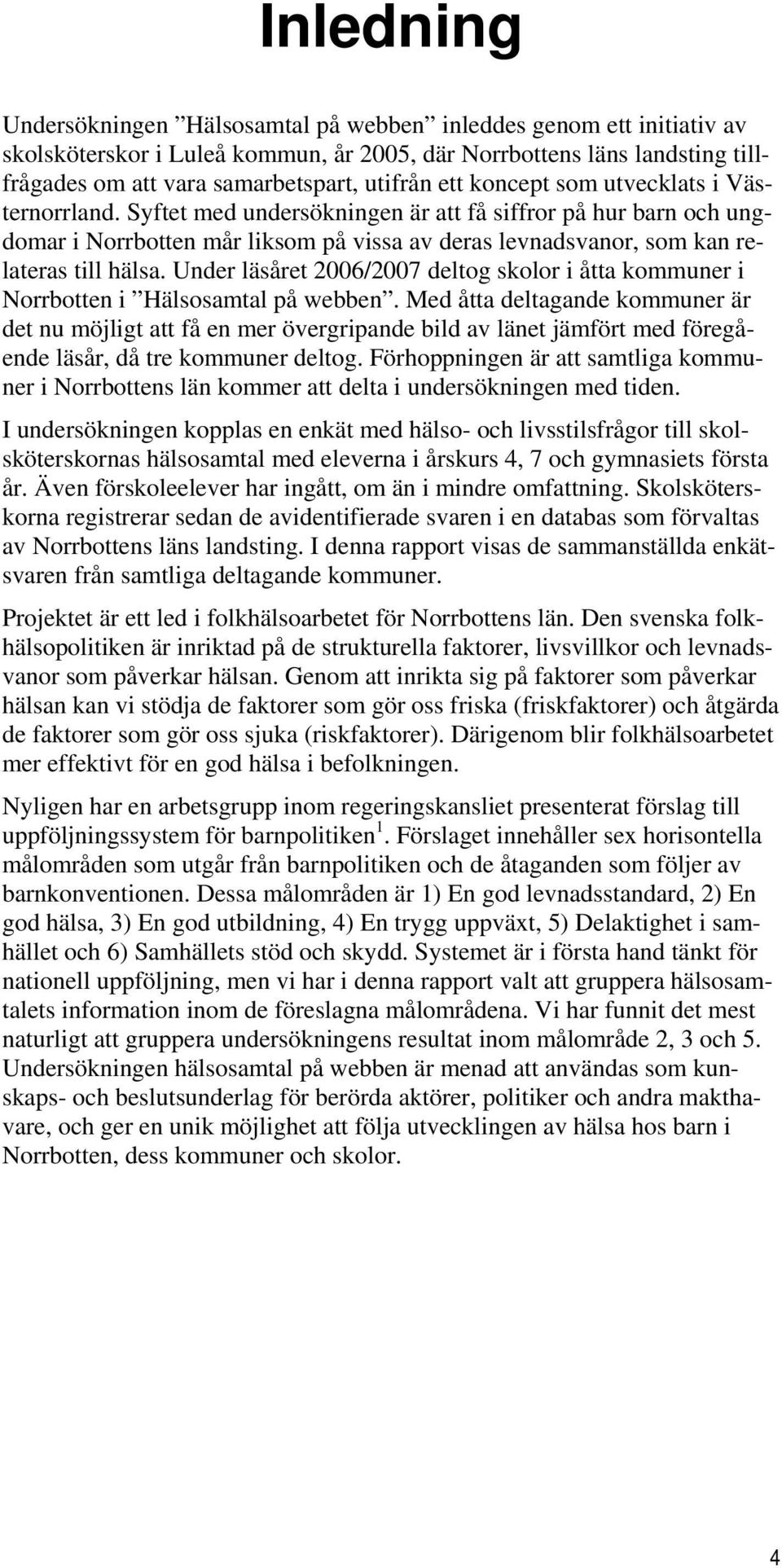 Under läsåret 6/7 deltog skolor i åtta i Norrbotten i Hälsosamtal på webben. Med åtta deltagande är det nu möjligt att få en mer övergripande bild av länet jämfört med föregående läsår, då tre deltog.