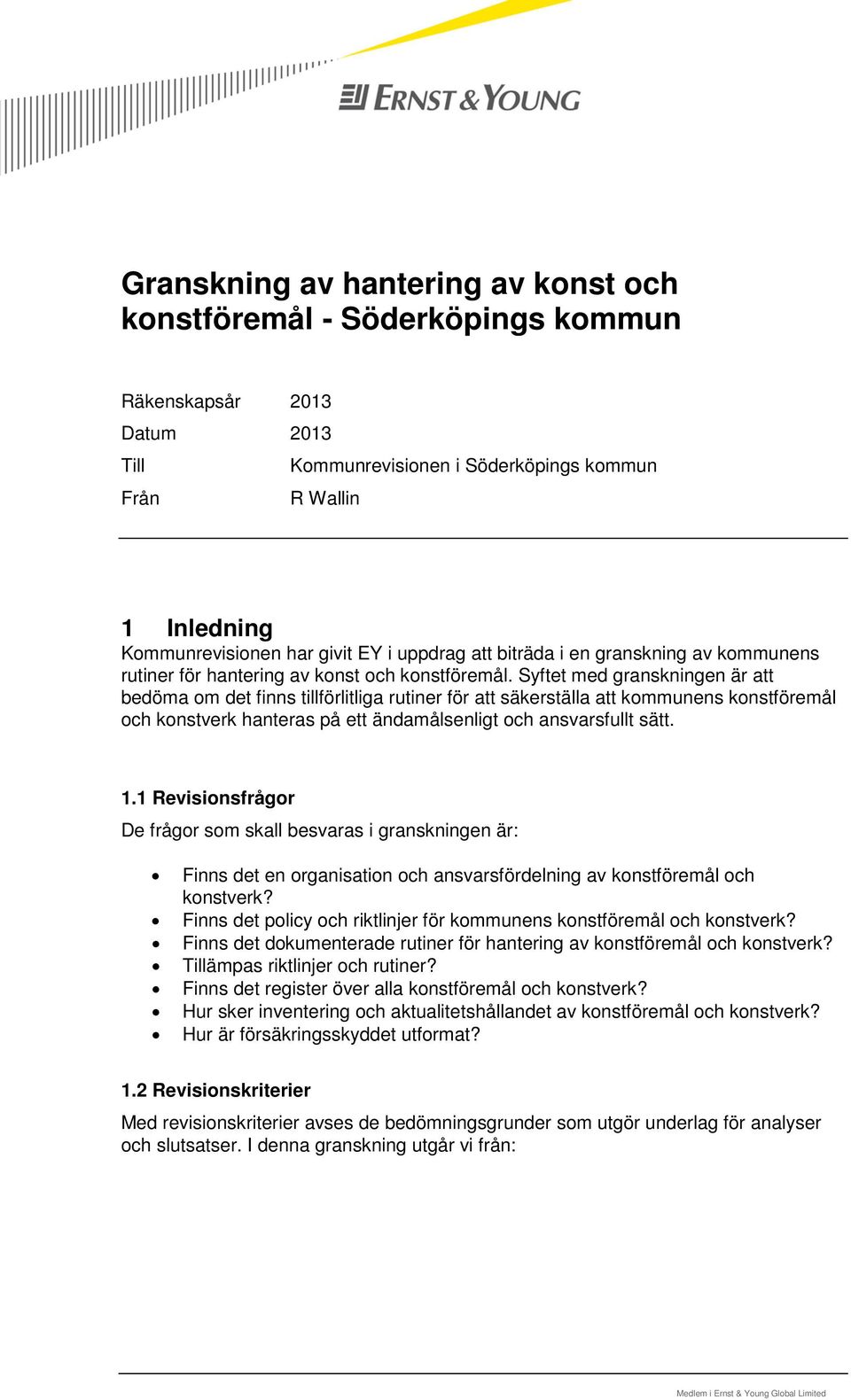 Syftet med granskningen är att bedöma om det finns tillförlitliga rutiner för att säkerställa att kommunens konstföremål och konstverk hanteras på ett ändamålsenligt och ansvarsfullt sätt. 1.