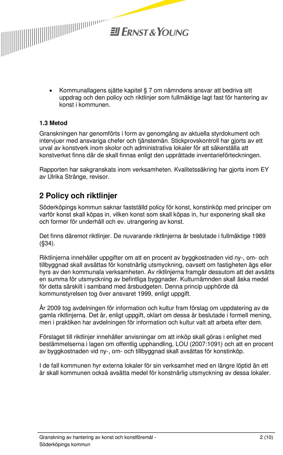 Stickprovskontroll har gjorts av ett urval av konstverk inom skolor och administrativa lokaler för att säkerställa att konstverket finns där de skall finnas enligt den upprättade