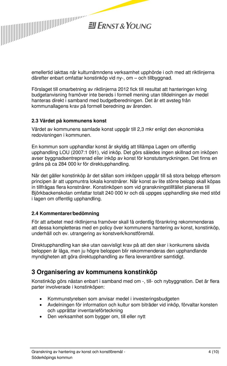 med budgetberedningen. Det är ett avsteg från kommunallagens krav på formell beredning av ärenden. 2.