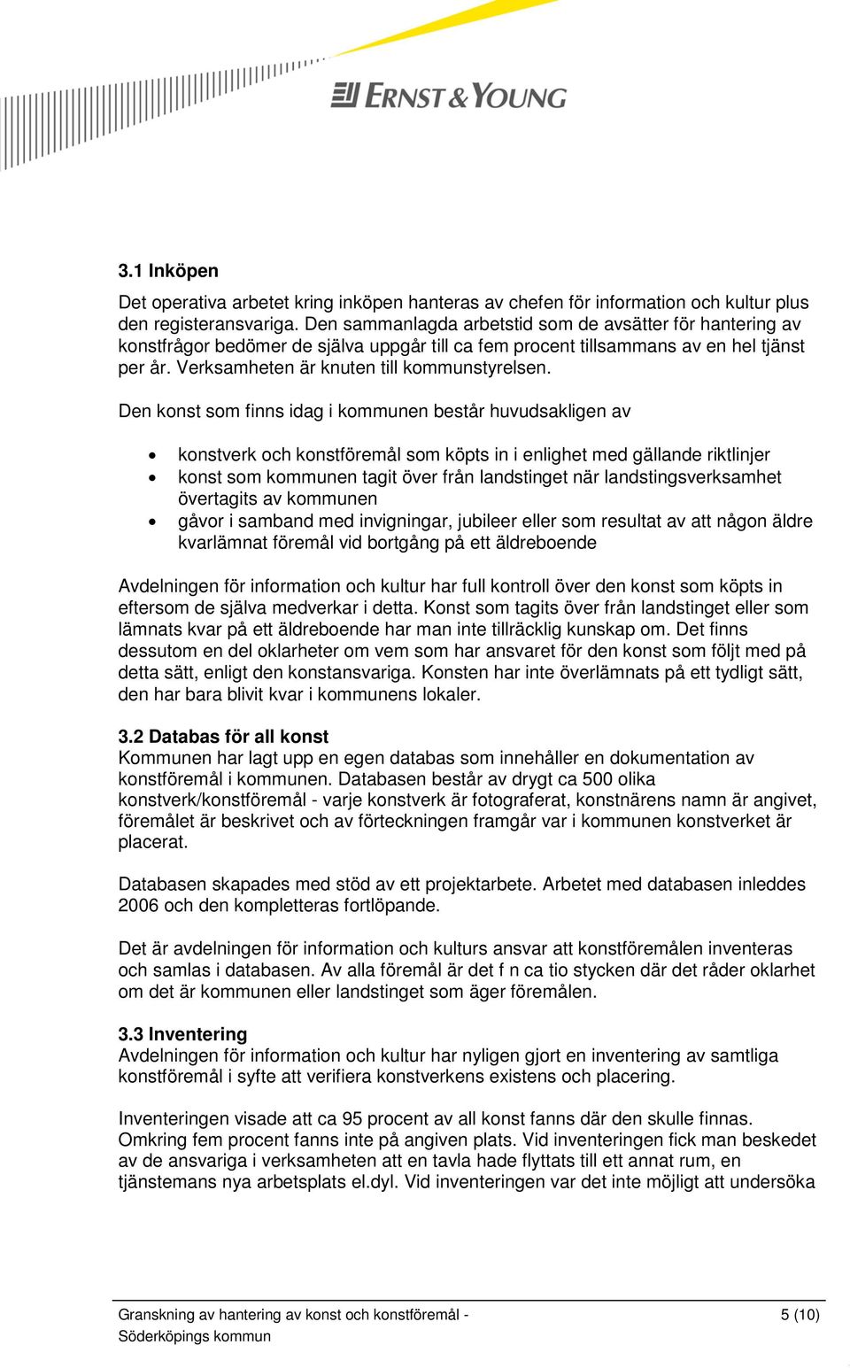 Den konst som finns idag i kommunen består huvudsakligen av konstverk och konstföremål som köpts in i enlighet med gällande riktlinjer konst som kommunen tagit över från landstinget när