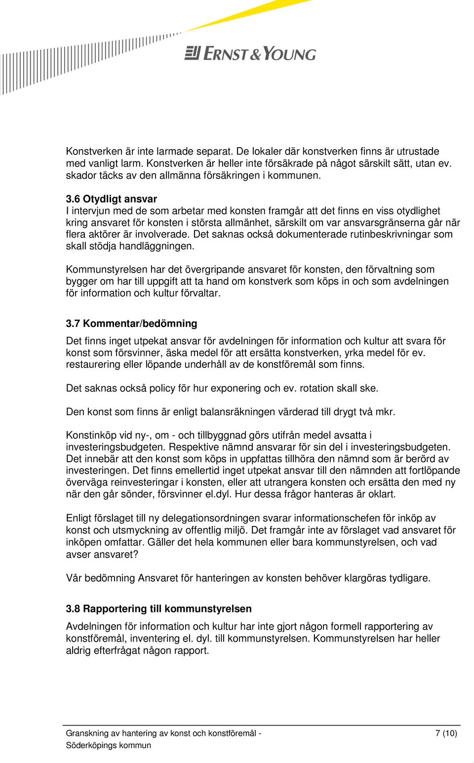 6 Otydligt ansvar I intervjun med de som arbetar med konsten framgår att det finns en viss otydlighet kring ansvaret för konsten i största allmänhet, särskilt om var ansvarsgränserna går när flera