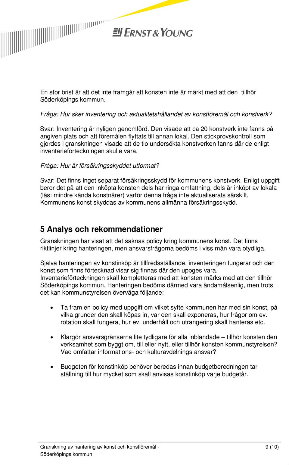 Den stickprovskontroll som gjordes i granskningen visade att de tio undersökta konstverken fanns där de enligt inventarieförteckningen skulle vara. Fråga: Hur är försäkringsskyddet utformat?