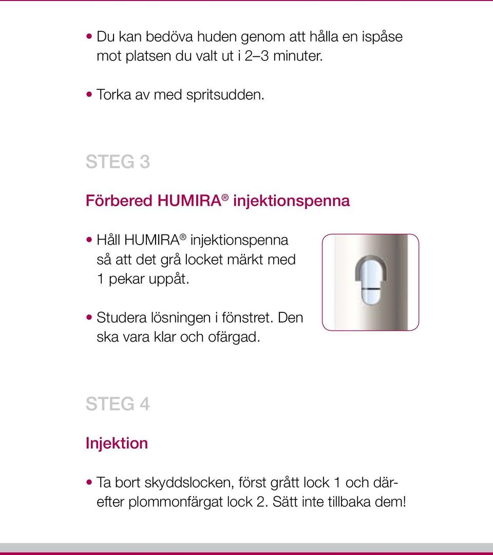 Steg 3 Förbered HUMIRA injektionspenna Håll HUMIRA injektionspenna så att det grå locket märkt med 1