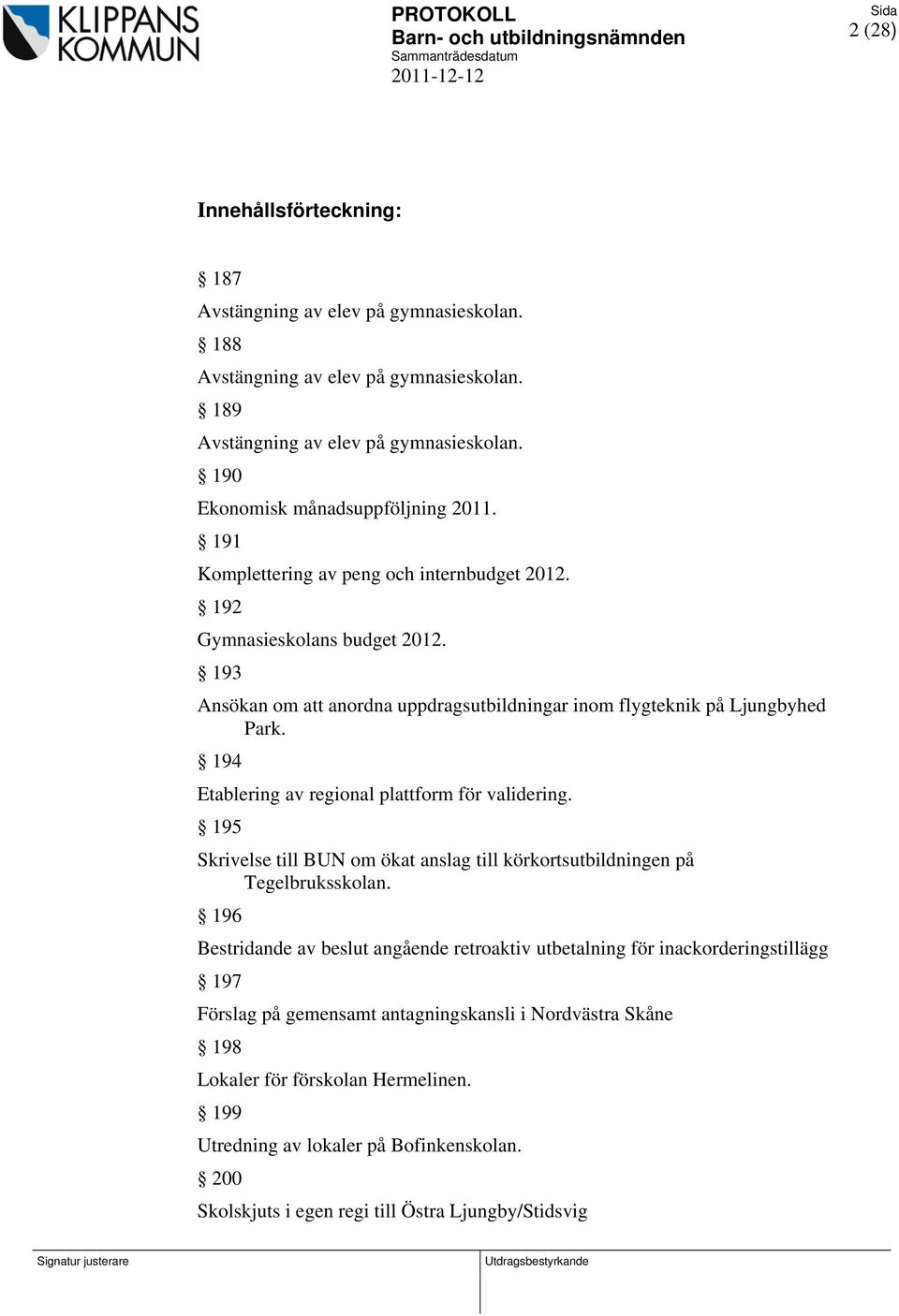 194 Etablering av regional plattform för validering. 195 Skrivelse till BUN om ökat anslag till körkortsutbildningen på Tegelbruksskolan.