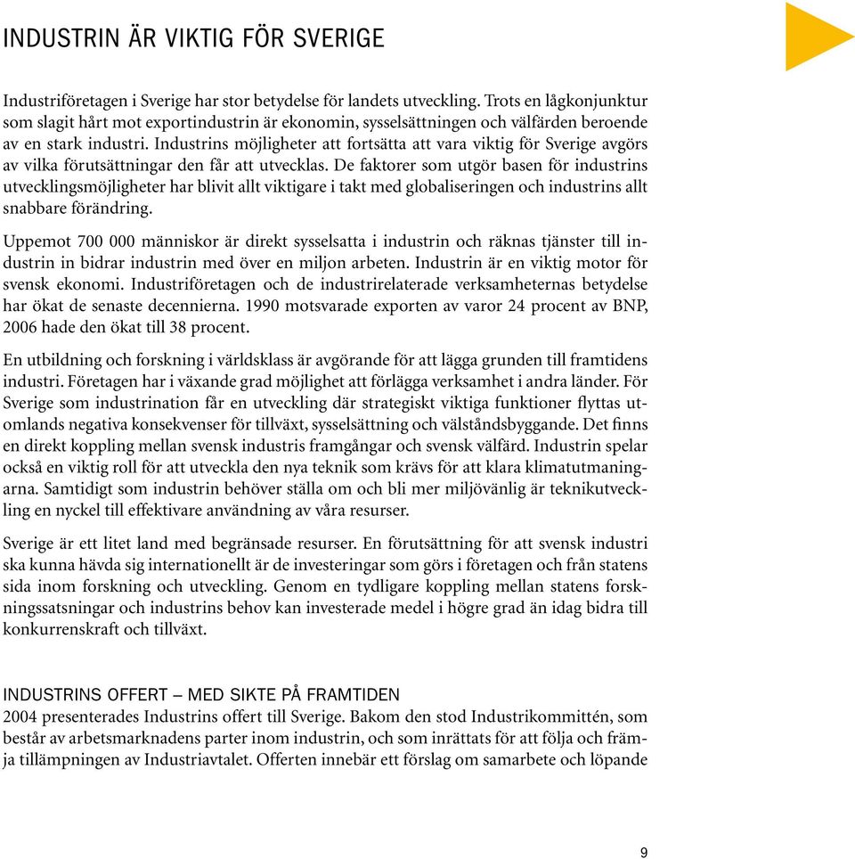 Industrins möjligheter att fortsätta att vara viktig för Sverige avgörs av vilka förutsättningar den får att utvecklas.