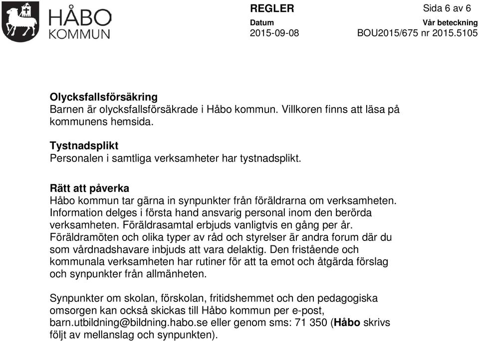 Information delges i första hand ansvarig personal inom den berörda verksamheten. Föräldrasamtal erbjuds vanligtvis en gång per år.