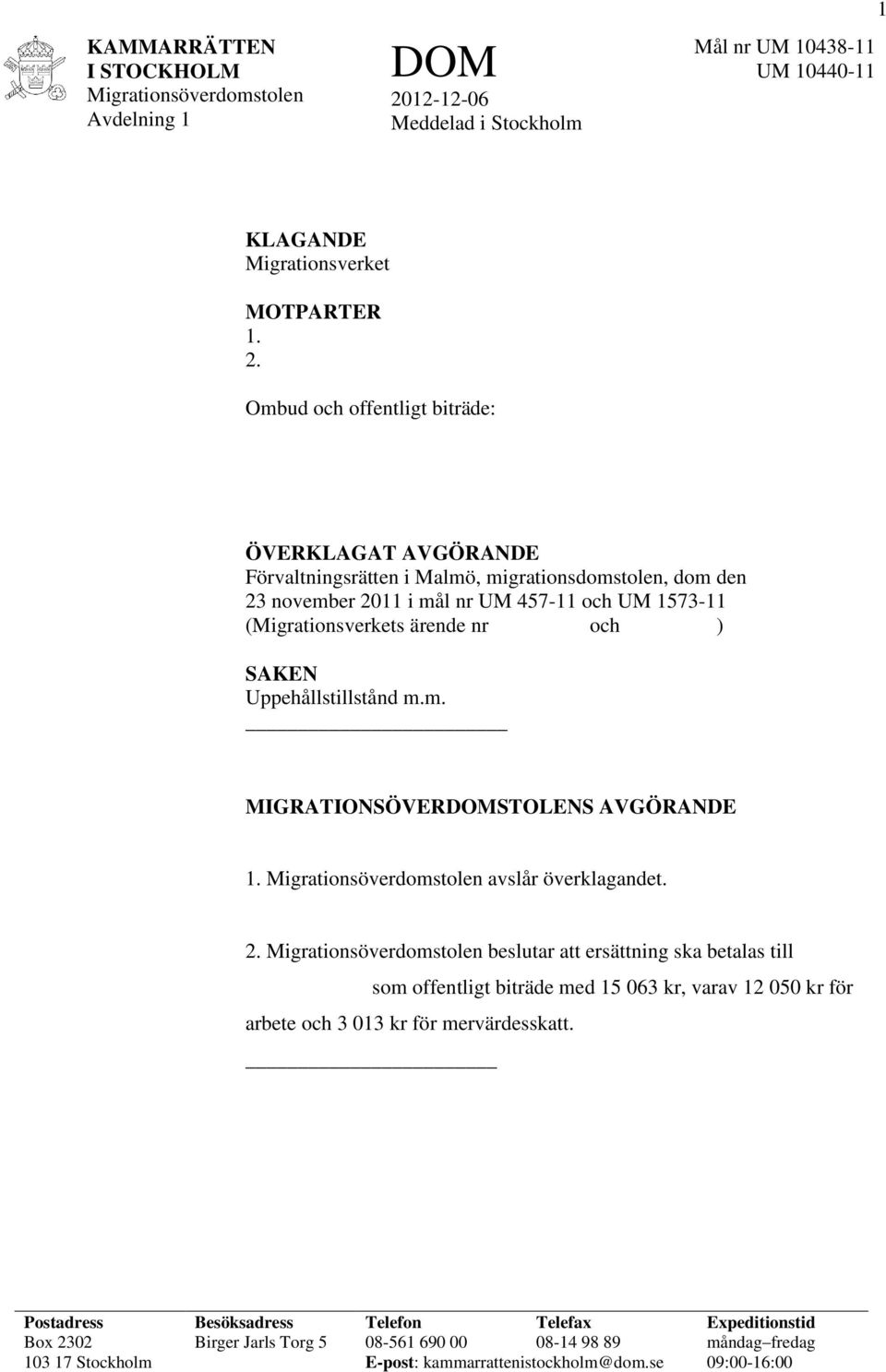 Ombud och offentligt biträde: ÖVERKLAGAT AVGÖRANDE Förvaltningsrätten i Malmö, migrationsdomstolen, dom den 23 november 2011 i mål nr UM 457-11 och UM 1573-11 (Migrationsverkets