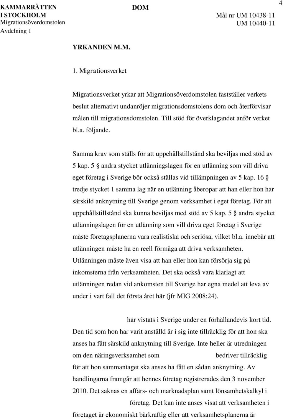 5 andra stycket utlänningslagen för en utlänning som vill driva eget företag i Sverige bör också ställas vid tillämpningen av 5 kap.