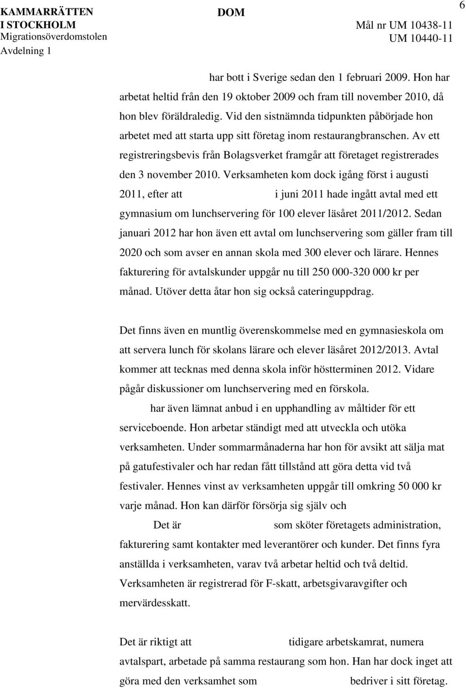 Av ett registreringsbevis från Bolagsverket framgår att företaget registrerades den 3 november 2010.