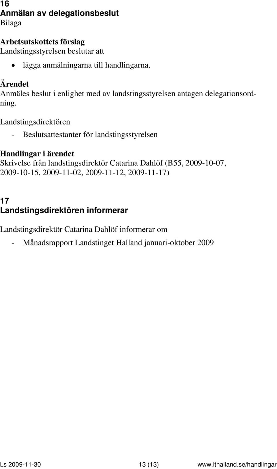 Landstingsdirektören - Beslutsattestanter för landstingsstyrelsen Skrivelse från landstingsdirektör Catarina Dahlöf (B55,