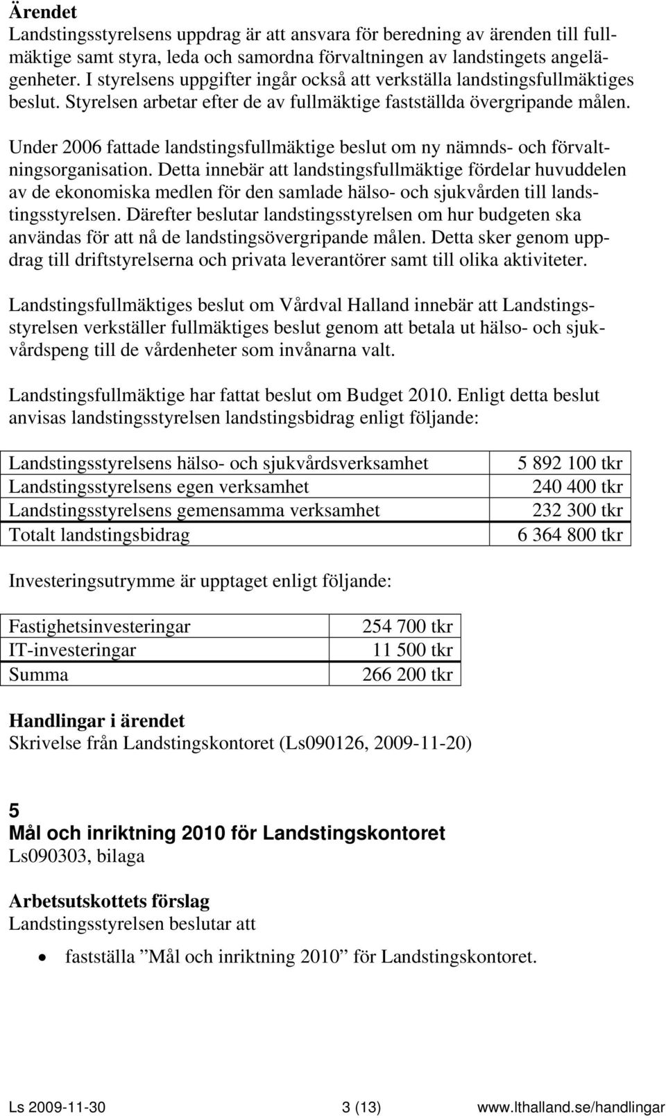 Under 2006 fattade landstingsfullmäktige beslut om ny nämnds- och förvaltningsorganisation.